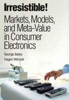 Irresistible! Markets, Models, and Meta-Value in Consumer Electronics 0131987585 Book Cover