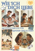 Wie ich dich liebe: Aktivitätsbuch für Kinder und Eltern B0CRZGY6FM Book Cover
