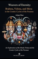 Weavers of Eternity: Brahma, Vishnu, and Shiva in the Cosmic Cycles of the Puranas: An Exploration of the Hindu Trinity and the Cosmic Cycles of the Puranas B0GVJC5F3J Book Cover