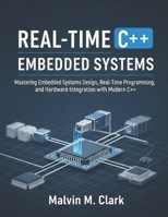 Real time c++ embedded systems: Mastering Embedded Systems Design, Real-Time Programming, and Hardware Integration with Modern C++ B0FJR3C7T9 Book Cover