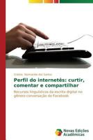 Perfil Do Internetes: Curtir, Comentar E Compartilhar 3639617495 Book Cover