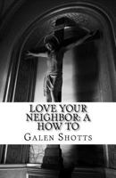 Love Your Neighbor: A How to 1541236521 Book Cover