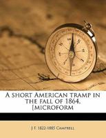 A Short American Tramp in the Fall of 1864, [microform 1177582090 Book Cover