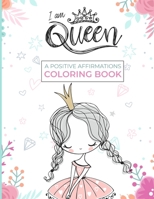 I Am Queen - A Positive Affirmations Coloring Book: An Adult Coloring Book With Inpirational Quotes - Your Inspirational Coloring Book Gift! 6302757568 Book Cover