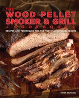 The Wood Pellet Smoker and Grill Cookbook: Recipes and Techniques for the Most Flavorful and Delicious Barbecue 1612435599 Book Cover
