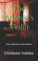The Animist's Violin: Music, Obsession, and Shadows B0FGV3XN75 Book Cover