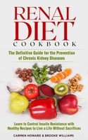 Renal Diet Cookbook : The Definitive Guide for the Prevention of Chronic Kidney Diseases. Learn to Control Insulin Resistance with Healthy Recipes to Live a Life Without Sacrifices. ( 2 Books In 1 ) 165539021X Book Cover
