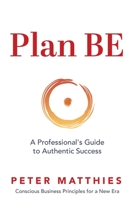 Plan BE: A Professional's Guide to Authentic Success B0CJ4F7DZP Book Cover