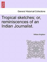 Tropical sketches; or, reminiscences of an Indian Journalist. 1241126801 Book Cover