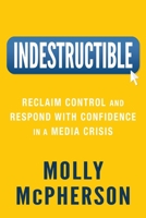Indestructible: Reclaim Control and Respond with Confidence in a Media Crisis 1954801084 Book Cover
