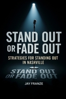 Stand Out or Fade Out: Strategies for Standing Out in Nashville 1257932527 Book Cover