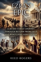 Ezra's Epic: A 28-Day Family Journey Through Return from Exile and Rebuilding God’s House (The Epic Series) B0H2WJM7CX Book Cover