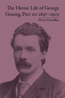 The Heroic Life of George Gissing, Part III: 1897-1903 0367875918 Book Cover