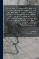 Relacion Historica Del Viage A La America Meridional Hecho De Orden De S. Mag. Para Medir Algunos Grados De Meridiano Terrestre Y Venir Por Ellos En ... Astronomicas Y... 1017266867 Book Cover