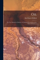 Oil: the new monarch of motion, an unbiased presentation of the whole oil industry 1014864143 Book Cover