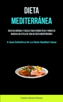 Dieta Mediterránea: Recetas rápidas y fáciles para perder peso y poner en marcha un estilo de vida de dieta mediterránea (La guía definiti 1837872368 Book Cover