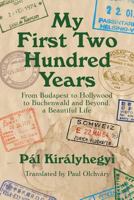 My First Two Hundred Years: From Budapest to Hollywood to Buchenwald and Beyond, a Beautiful Life 0999158716 Book Cover