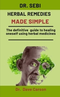 Dr. Sebi Herbal Medicine Made Simple: The complete guide to healing oneself using herbal medicines B08NVVWJ2C Book Cover
