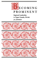 Becoming Prominent: Regional Leadership in Upper Canada, 1791-1841 0773506411 Book Cover