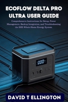 ECOFLOW DELTA PRO ULTRA USER GUIDE: Comprehensive Instructions for Setup, Power Management, Backup Integration, and Troubleshooting the 2025 Whole-Home Energy System. B0FK2XPFTF Book Cover