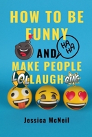 How to Be Funny and Make People Laugh: Laugh Out Loud: A Step-By-Step Guide on How to Entertain Any Audience and Make People Burst Into Laughter B0CQRS2BYF Book Cover