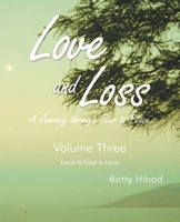 Love and Loss: A Journey through Fear to Peace: Volume Three Love Is God Is Love B0DTJSPG94 Book Cover