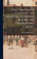 The Twentieth Century. An Address Delivered Before the Graduating Classes 1240101589 Book Cover