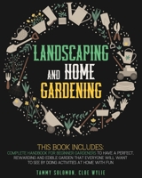 Landscaping and Home Gardening: 3-IN-1: Complete Handbook for Beginner Gardeners to Have a Perfect, Rewarding, and Edible Garden that Everyone Will Want to See by Doing Activities at Home with Fun B08GV8ZZT9 Book Cover