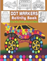 Dot Markers Activity Book: Bus, Cars, Trucks, Planes & More: Easy Guided BIG DOTS | Do a dot page a day | Giant, Large, Jumbo and Cute Art Paint ... 3-5, Baby, Toddler, Preschool, Kindergarten B08YNVCP3P Book Cover