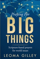 Praying for Big Things : Scripture-Based Prayers for World Issues 0979896649 Book Cover