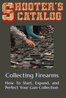 Collecting Firearms: A Complete Guide for Beginners (Shooting, Guns and Ammo Enthusiasts) B0DSBDKND1 Book Cover