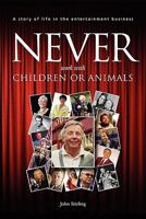 Never work with children or animals: A story of life in the entertainment business 0956510205 Book Cover