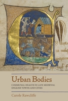 Urban Bodies: Communal Health in Late Medieval English Towns and Cities 178327381X Book Cover
