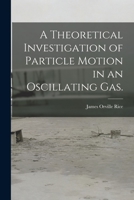 A Theoretical Investigation of Particle Motion in an Oscillating Gas. 1015184855 Book Cover