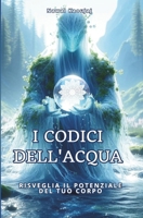 I CODICI DELL'ACQUA: Risveglia il potenziale del tuo corpo -nuova edizione- (Italian Edition) B0DXPDMSXQ Book Cover