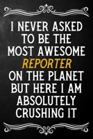 I Never Asked To Be The Most Awesome Reporter On The Planet: Appreciation Gift For Reporter / Journal / Alternative To A Card For Reporters ( 6 x 9 - 120 Blank Lined Notebook ) 1702048144 Book Cover