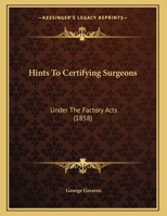 Hints To Certifying Surgeons, Under The Factory Acts 1173019189 Book Cover