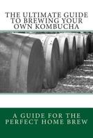 The Ultimate Guide to Brewing Your Own Kombucha 1481058762 Book Cover