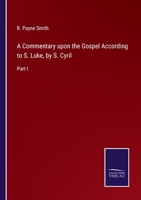 A Commentary upon the Gospel According to S. Luke, by S. Cyril: Part I 3375120923 Book Cover