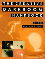 The Creative Darkroom Handbook: A Practical Guide to More Effective Results