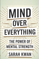 Mind Over Everything The Power of Mental Strength B0F2WH3SHS Book Cover