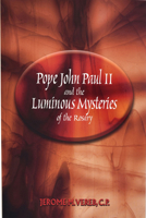 Pope John Paul II and the Luminous Mysteries of the Rosary 0899421199 Book Cover