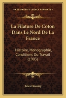 La Filature De Coton Dans Le Nord De La France: Histoire, Monographie, Conditions Du Travail (1903) 0274215411 Book Cover