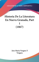 Historia De La Literatura En Nueva Granada, Part 1 (1867) 1167712544 Book Cover