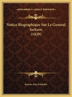 Notice Biographique Sur Le General Jackson (1829) 1162281324 Book Cover