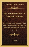 The Natural History Of Domestic Animals: Containing An Account Of Their Habits And Instincts, And Of The Services They Render To Man 112090756X Book Cover