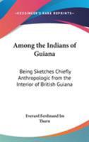 Among the Indians of Guiana: Being Sketches Chiefly Anthropologic From the Interior of British Guiana 0486217728 Book Cover