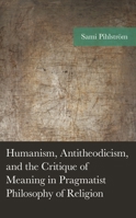 Humanism, Antitheodicism, and the Critique of Meaning in Pragmatist Philosophy of Religion 1666926272 Book Cover