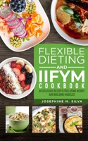 Flexible Dieting and IIFYM Cookbook: 40 Delicious Recipes For Losing Weight And Building Muscles 1982042060 Book Cover