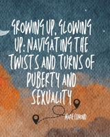 Growing up, Gowing up: navigating the twist and turns of puberty and sexuality B0CS9Q7VPP Book Cover